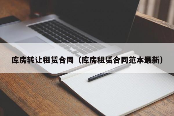库房转让租赁合同（库房租赁合同范本最新）